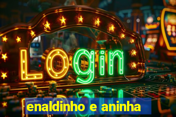 enaldinho e aninha